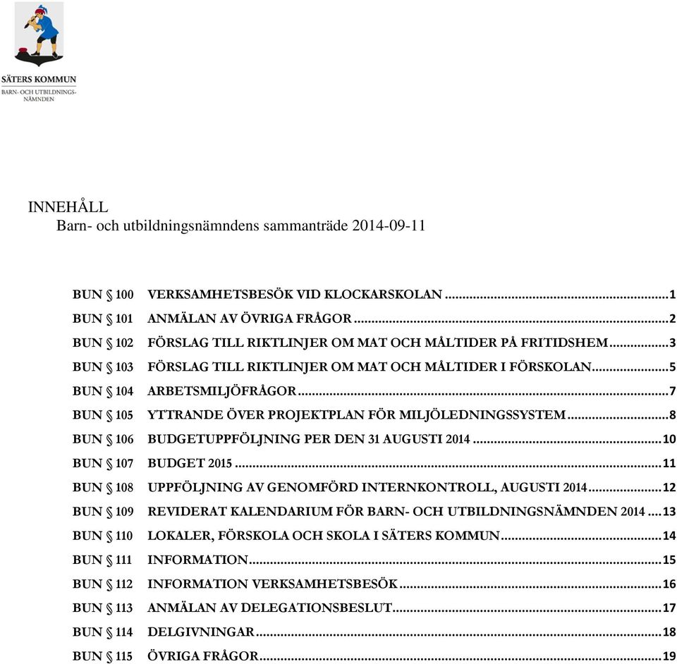 .. 7 BUN 105 YTTRANDE ÖVER PROJEKTPLAN FÖR MILJÖLEDNINGSSYSTEM... 8 BUN 106 BUDGETUPPFÖLJNING PER DEN 31 AUGUSTI 2014... 10 BUN 107 BUDGET 2015.