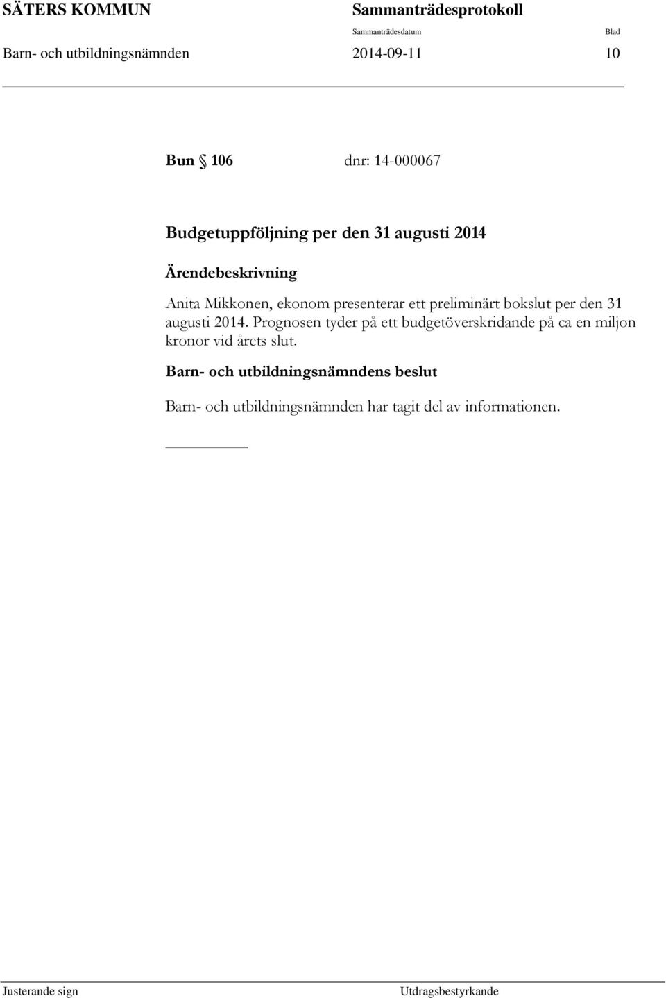 ett preliminärt bokslut per den 31 augusti 2014.