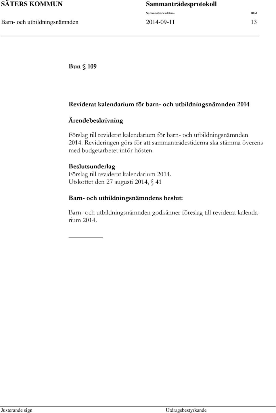 Revideringen görs för att sammanträdestiderna ska stämma överens med budgetarbetet inför hösten.