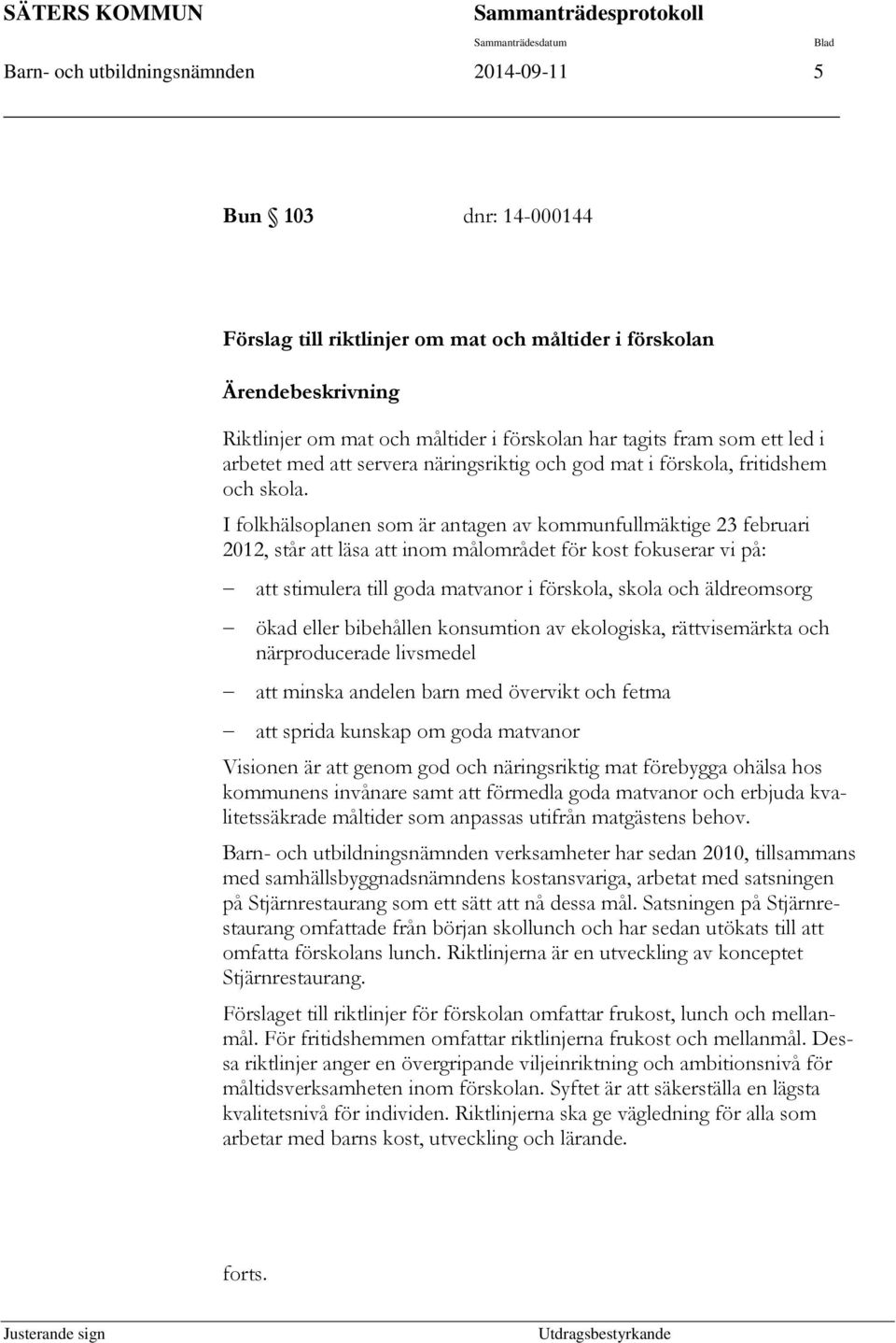 I folkhälsoplanen som är antagen av kommunfullmäktige 23 februari 2012, står att läsa att inom målområdet för kost fokuserar vi på: att stimulera till goda matvanor i förskola, skola och äldreomsorg