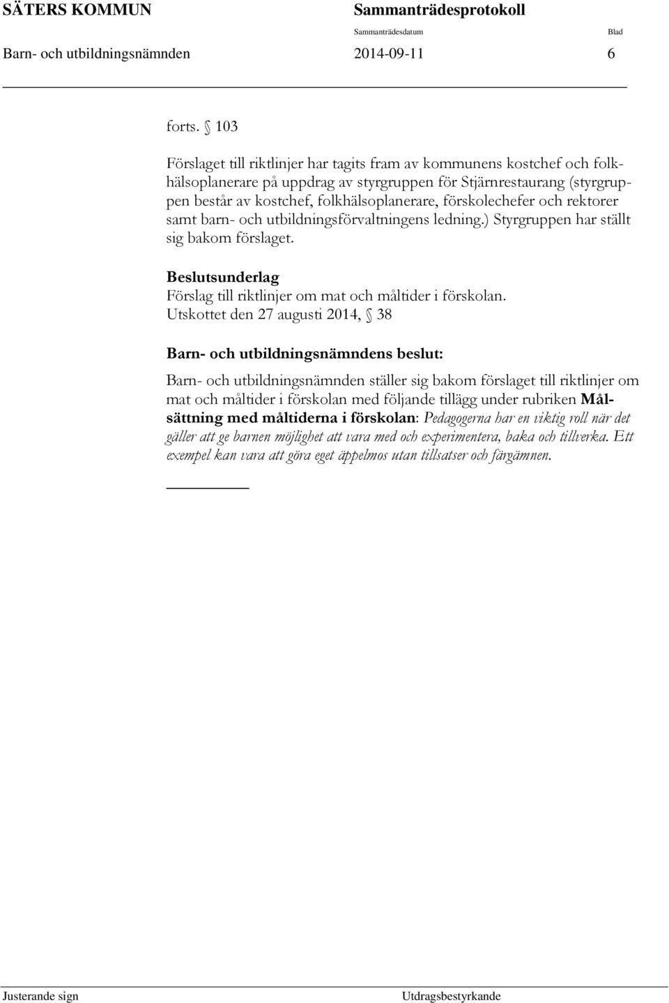 förskolechefer och rektorer samt barn- och utbildningsförvaltningens ledning.) Styrgruppen har ställt sig bakom förslaget. Beslutsunderlag Förslag till riktlinjer om mat och måltider i förskolan.