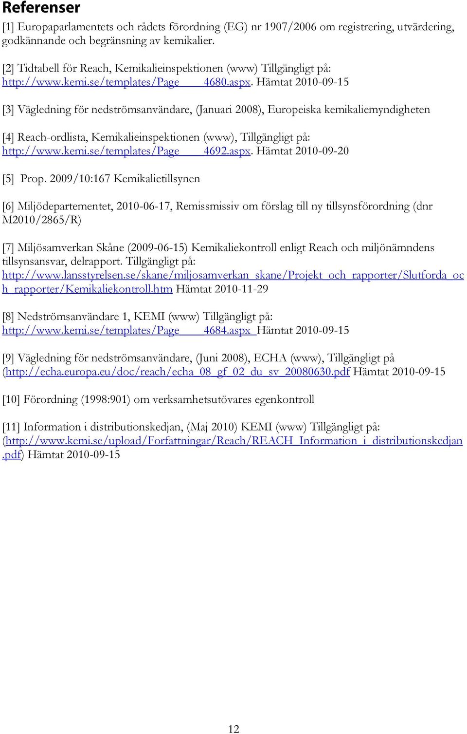 Hämtat 2010-09-15 [3] Vägledning för nedströmsanvändare, (Januari 2008), Europeiska kemikaliemyndigheten [4] Reach-ordlista, Kemikalieinspektionen (www), Tillgängligt på: http://www.kemi.se/templates/page 4692.