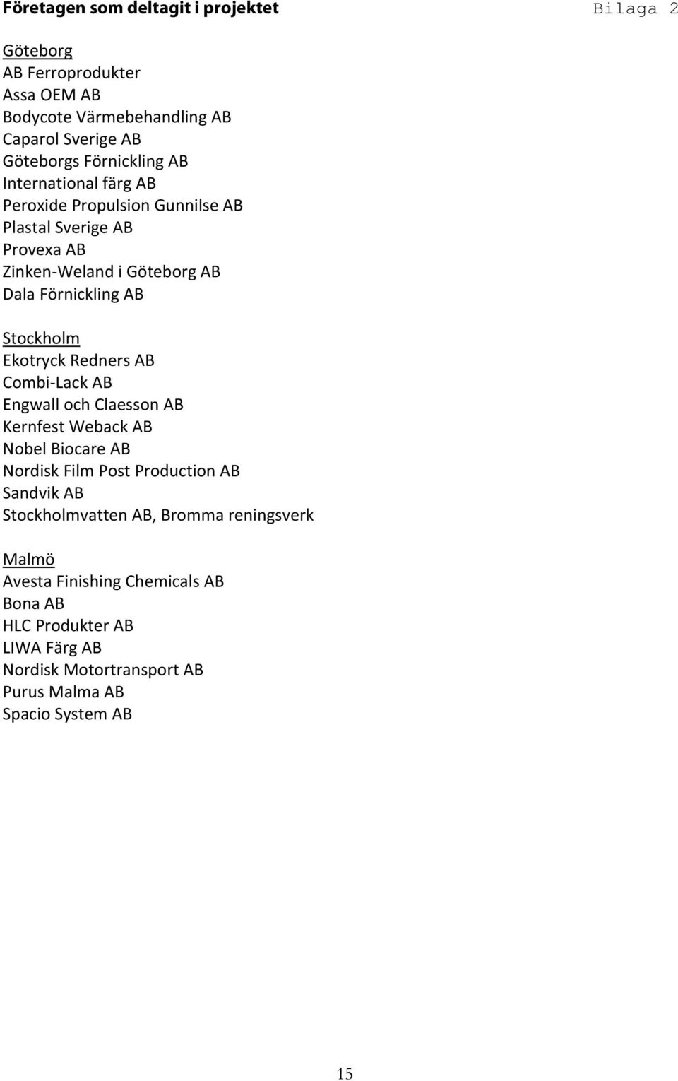 Ekotryck Redners AB Combi Lack AB Engwall och Claesson AB Kernfest Weback AB Nobel Biocare AB Nordisk Film Post Production AB Sandvik AB