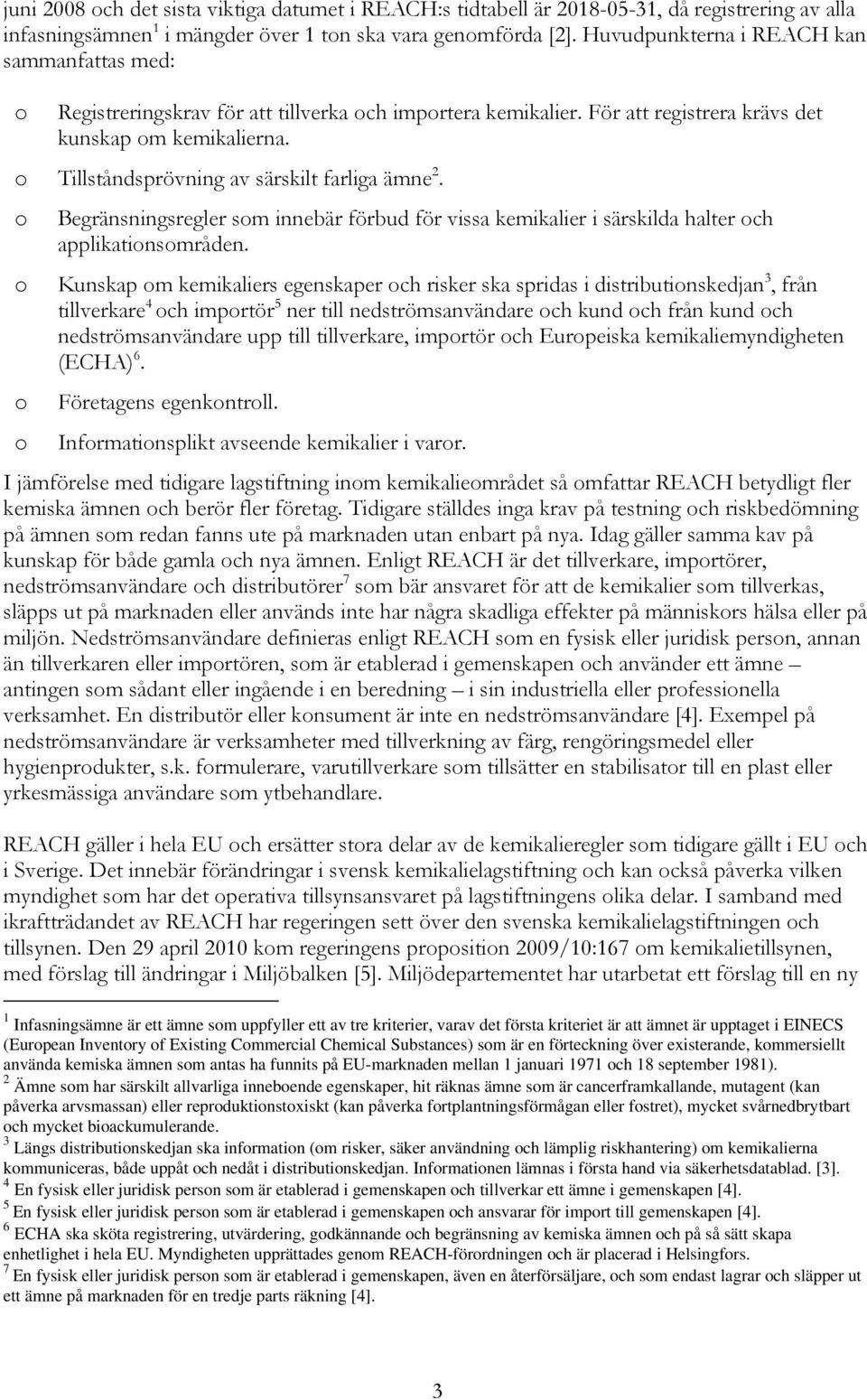 o Tillståndsprövning av särskilt farliga ämne 2. o o o o Begränsningsregler som innebär förbud för vissa kemikalier i särskilda halter och applikationsområden.