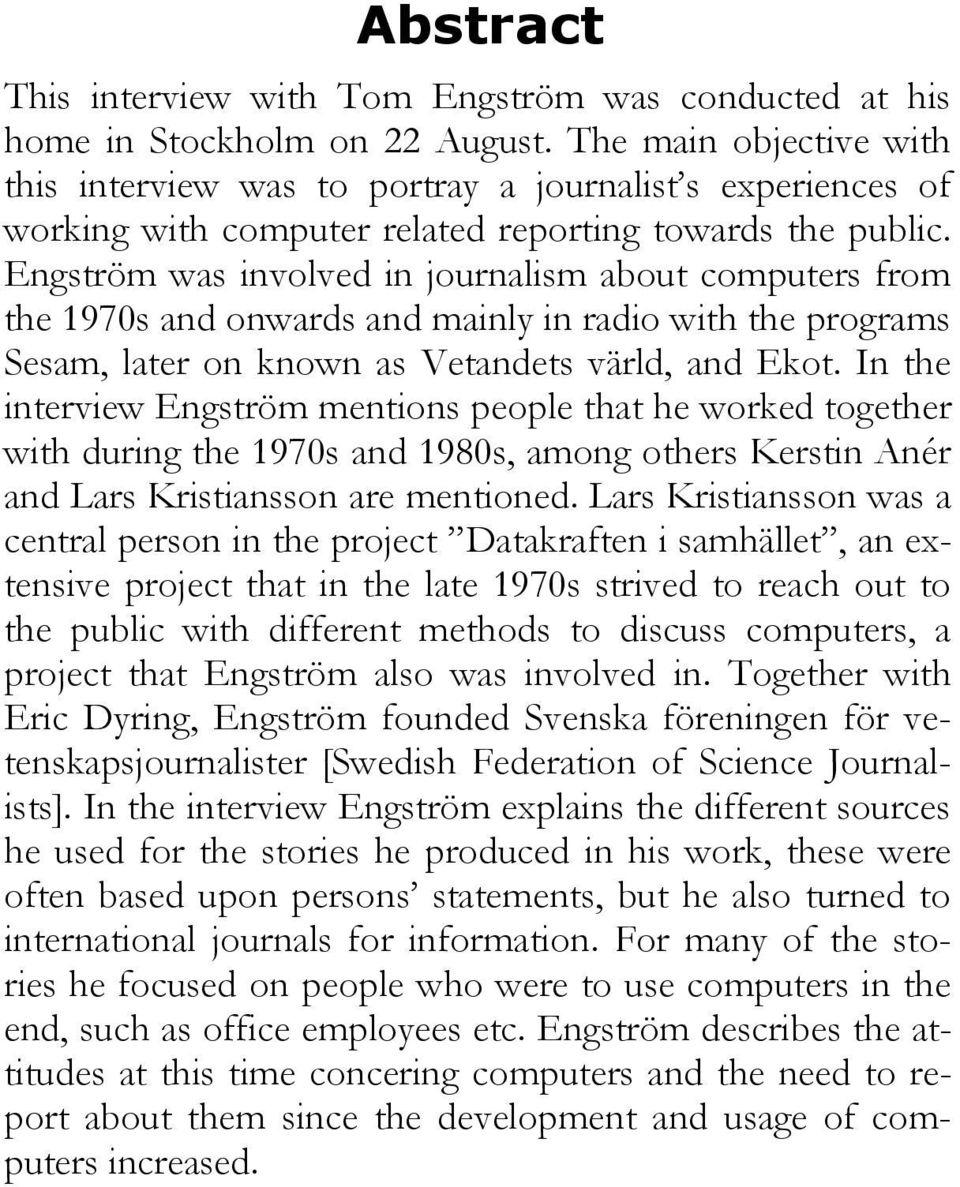 Engström was involved in journalism about computers from the 1970s and onwards and mainly in radio with the programs Sesam, later on known as Vetandets värld, and Ekot.