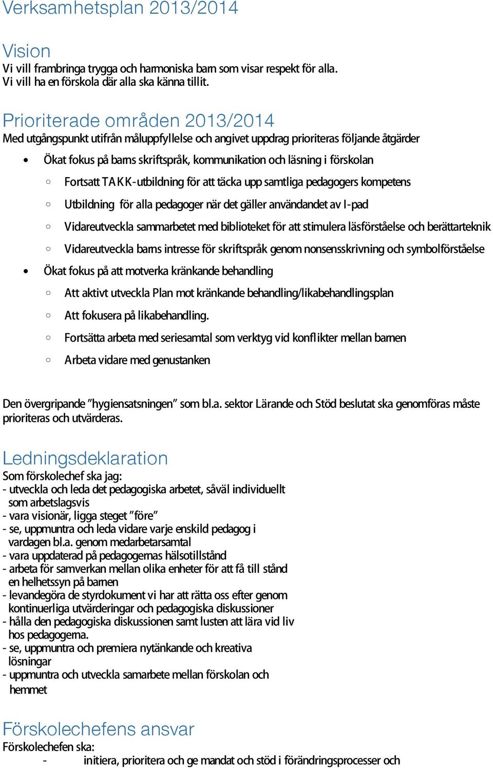 Fortsatt TAKK-utbildning för att täcka upp samtliga pedagogers kompetens Utbildning för alla pedagoger när det gäller användandet av I-pad Vidareutveckla sammarbetet med biblioteket för att stimulera