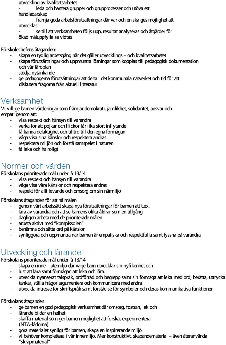 skapa förutsättningar och uppmuntra lösningar som kopplas till pedagogisk dokumentation och vår läroplan - stödja nytänkande - ge pedagogerna förutsättningar att delta i det kommunala nätverket och