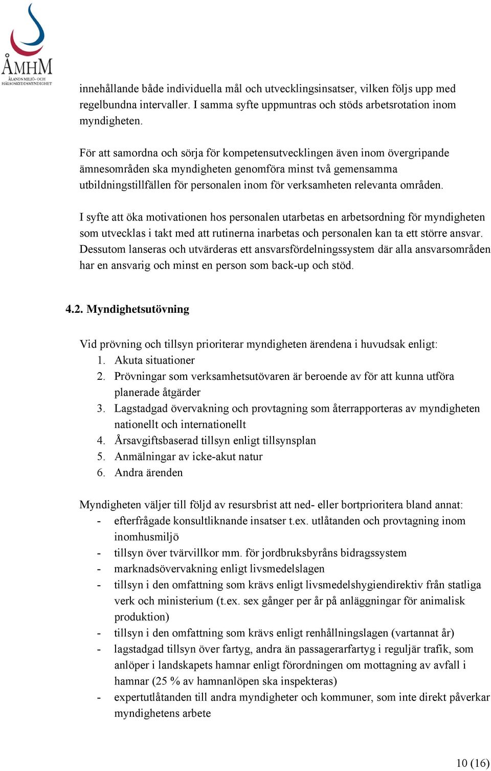 relevanta områden. I syfte att öka motivationen hos personalen utarbetas en arbetsordning för myndigheten som utvecklas i takt med att rutinerna inarbetas och personalen kan ta ett större ansvar.