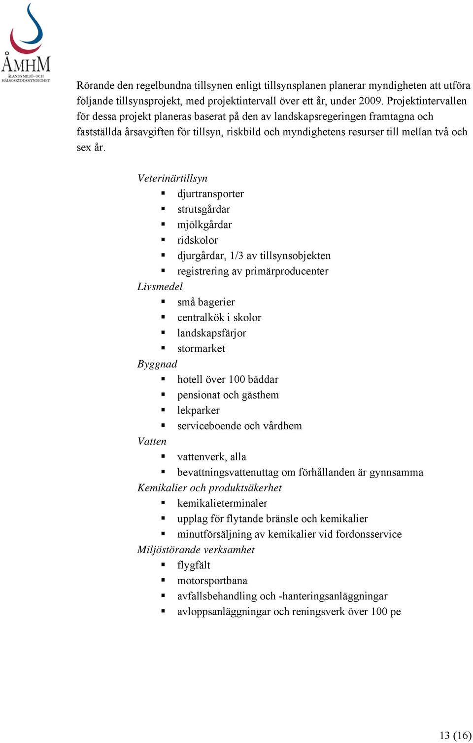 Veterinärtillsyn djurtransporter strutsgårdar mjölkgårdar ridskolor djurgårdar, 1/3 av tillsynsobjekten registrering av primärproducenter Livsmedel små bagerier centralkök i skolor landskapsfärjor