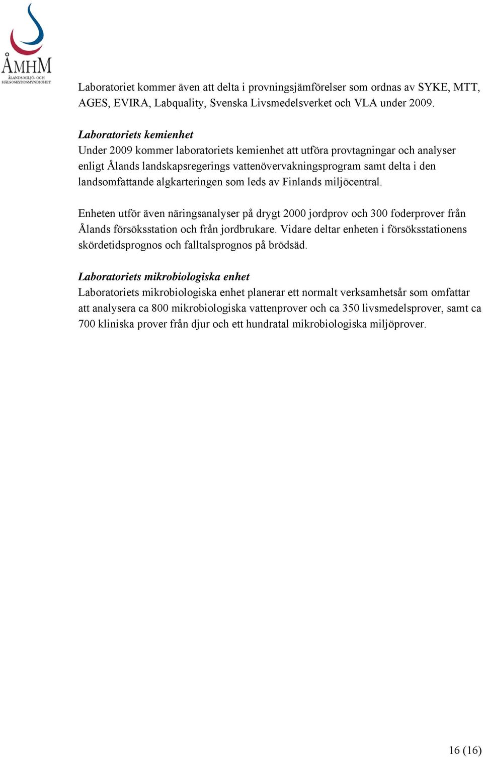 algkarteringen som leds av Finlands miljöcentral. Enheten utför även näringsanalyser på drygt 2000 jordprov och 300 foderprover från Ålands försöksstation och från jordbrukare.