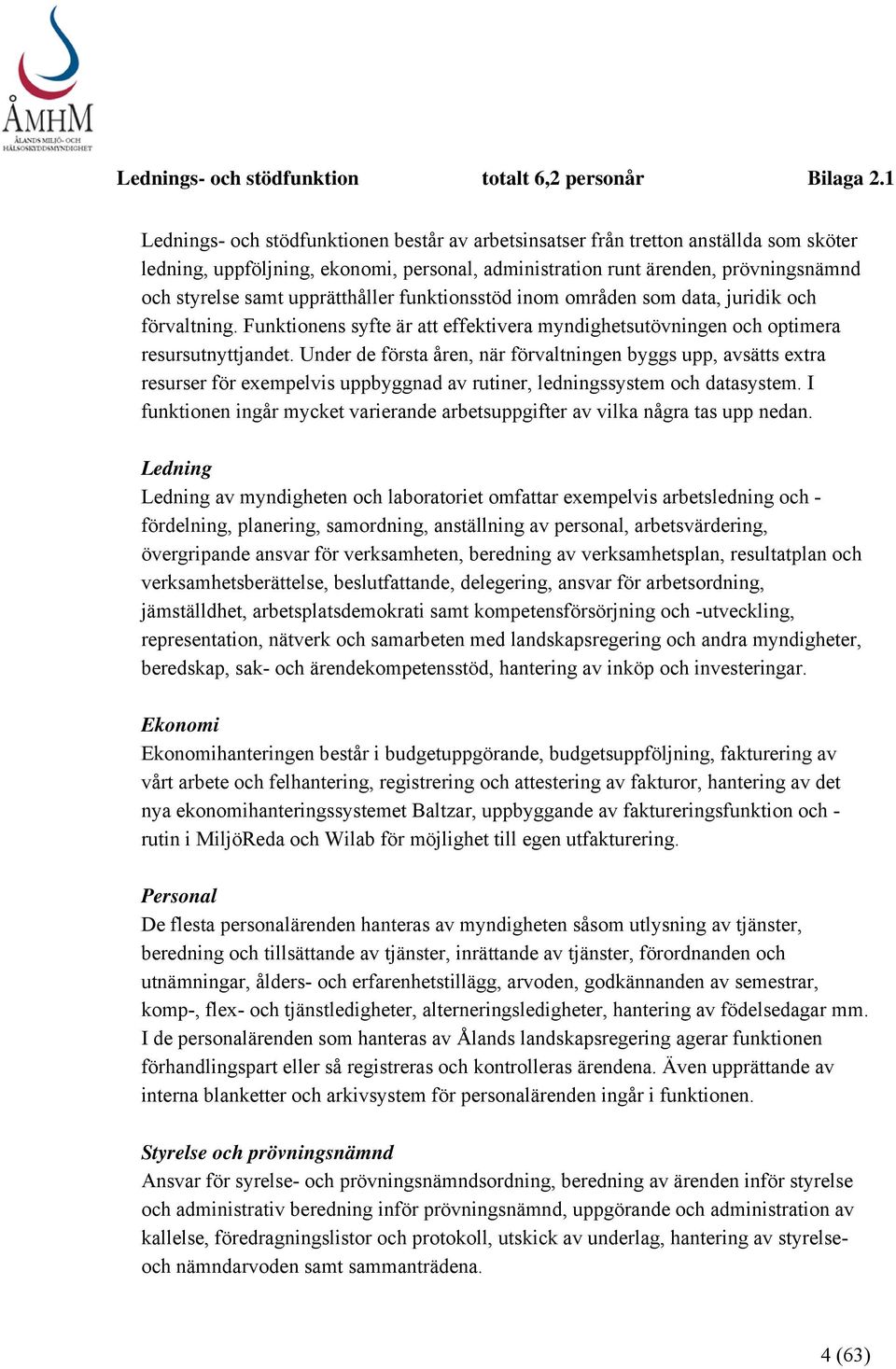 upprätthåller funktionsstöd inom områden som data, juridik och förvaltning. Funktionens syfte är att effektivera myndighetsutövningen och optimera resursutnyttjandet.