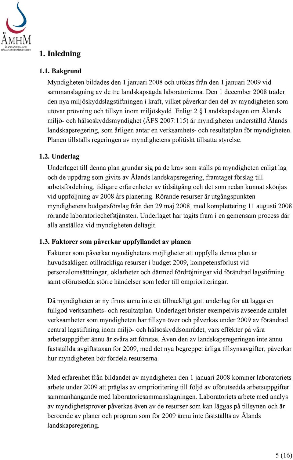 Enligt 2 Landskapslagen om Ålands miljö- och hälsoskyddsmyndighet (ÅFS 2007:115) är myndigheten underställd Ålands landskapsregering, som årligen antar en verksamhets- och resultatplan för