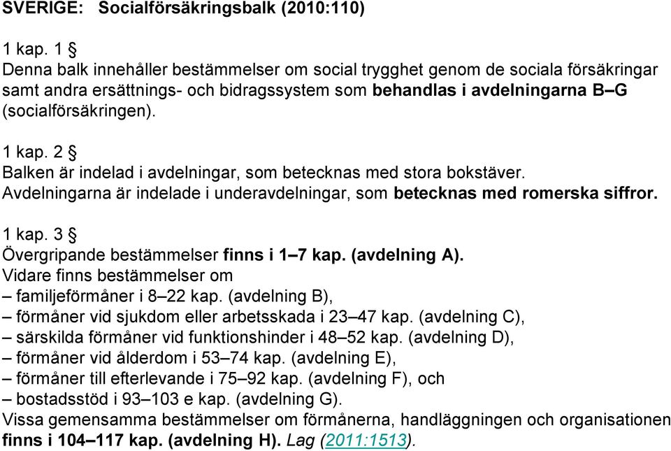 2 Balken är indelad i avdelningar, som betecknas med stora bokstäver. Avdelningarna är indelade i underavdelningar, som betecknas med romerska siffror. 1 kap.