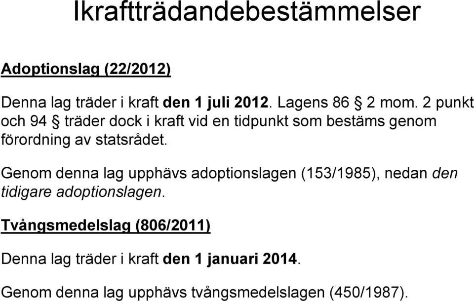 2 punkt och 94 träder dock i kraft vid en tidpunkt som bestäms genom förordning av statsrådet.