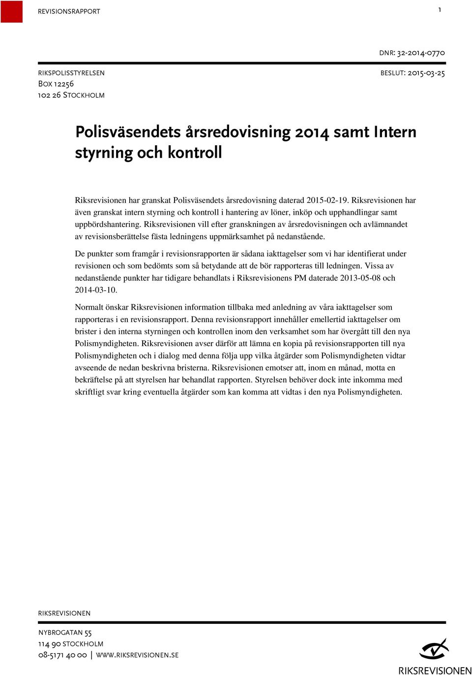 Riksrevisionen vill efter granskningen av årsredovisningen och avlämnandet av revisionsberättelse fästa ledningens uppmärksamhet på nedanstående.