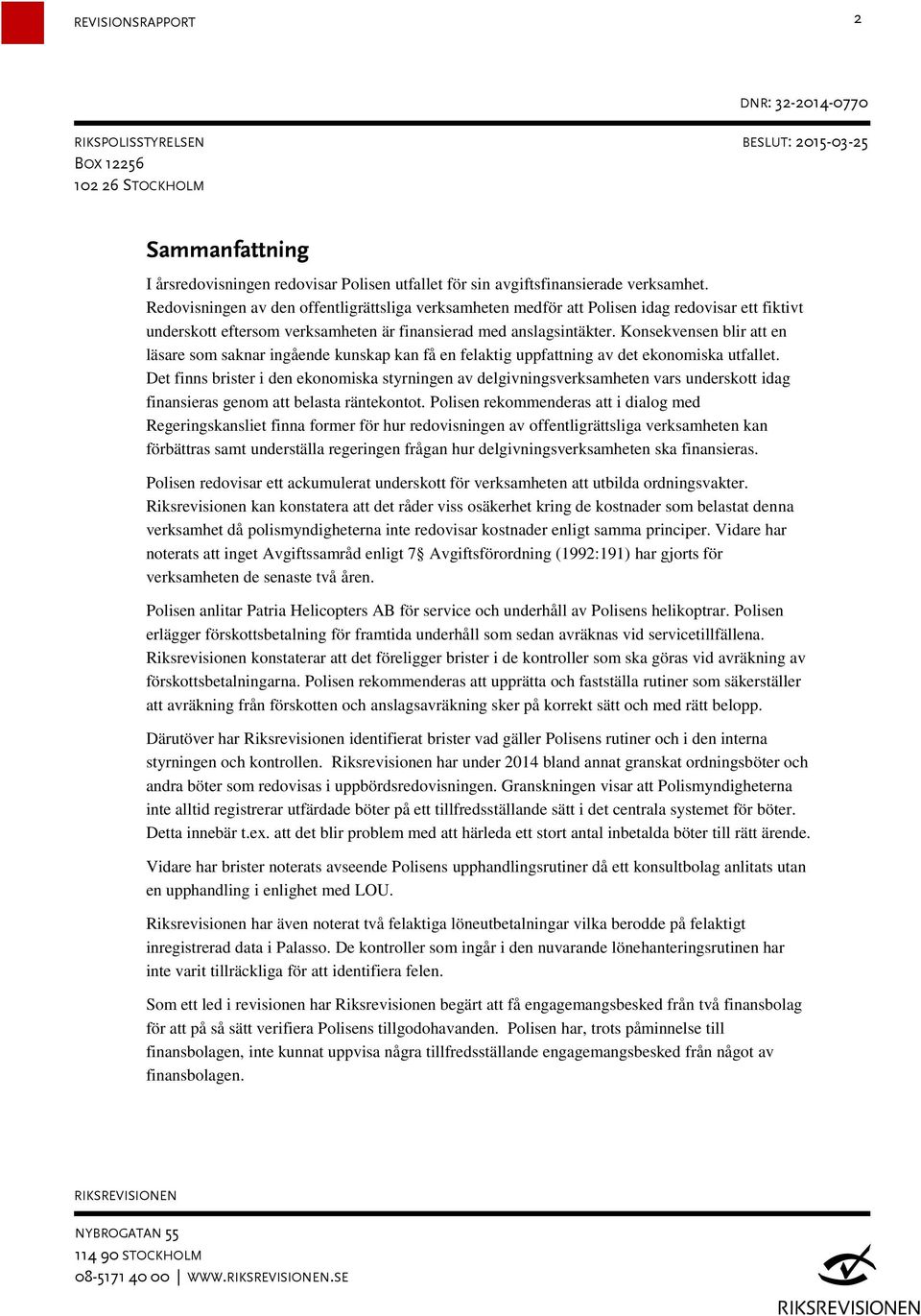 Konsekvensen blir att en läsare som saknar ingående kunskap kan få en felaktig uppfattning av det ekonomiska utfallet.