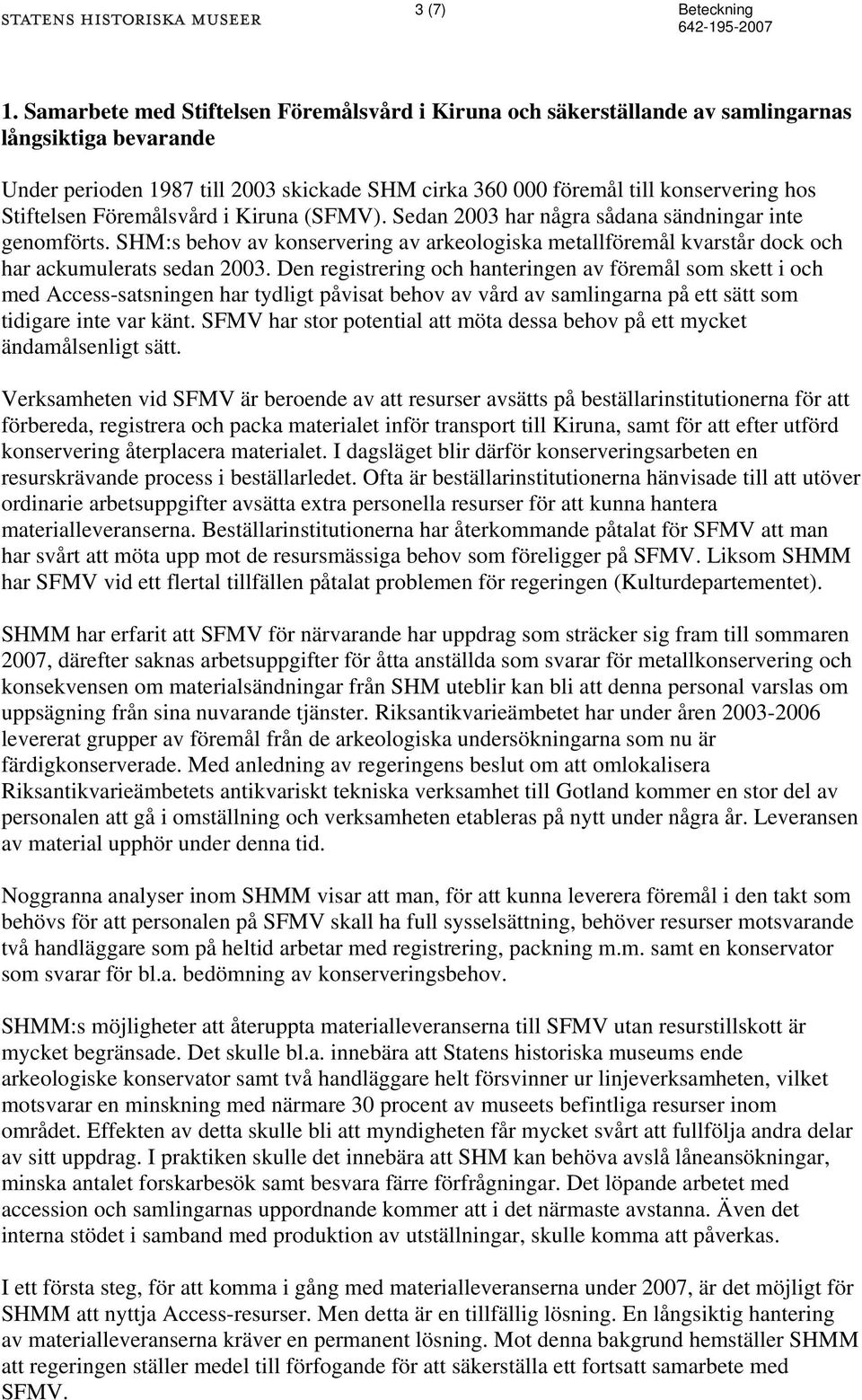 Stiftelsen Föremålsvård i Kiruna (SFMV). Sedan 2003 har några sådana sändningar inte genomförts.