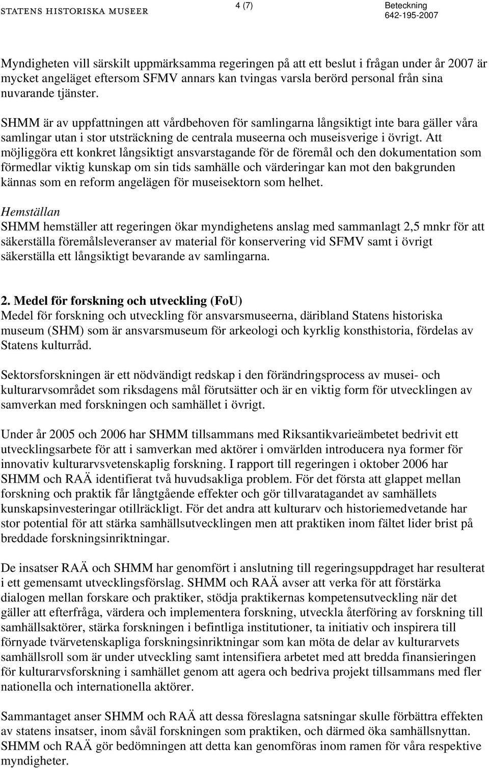 Att möjliggöra ett konkret långsiktigt ansvarstagande för de föremål och den dokumentation som förmedlar viktig kunskap om sin tids samhälle och värderingar kan mot den bakgrunden kännas som en