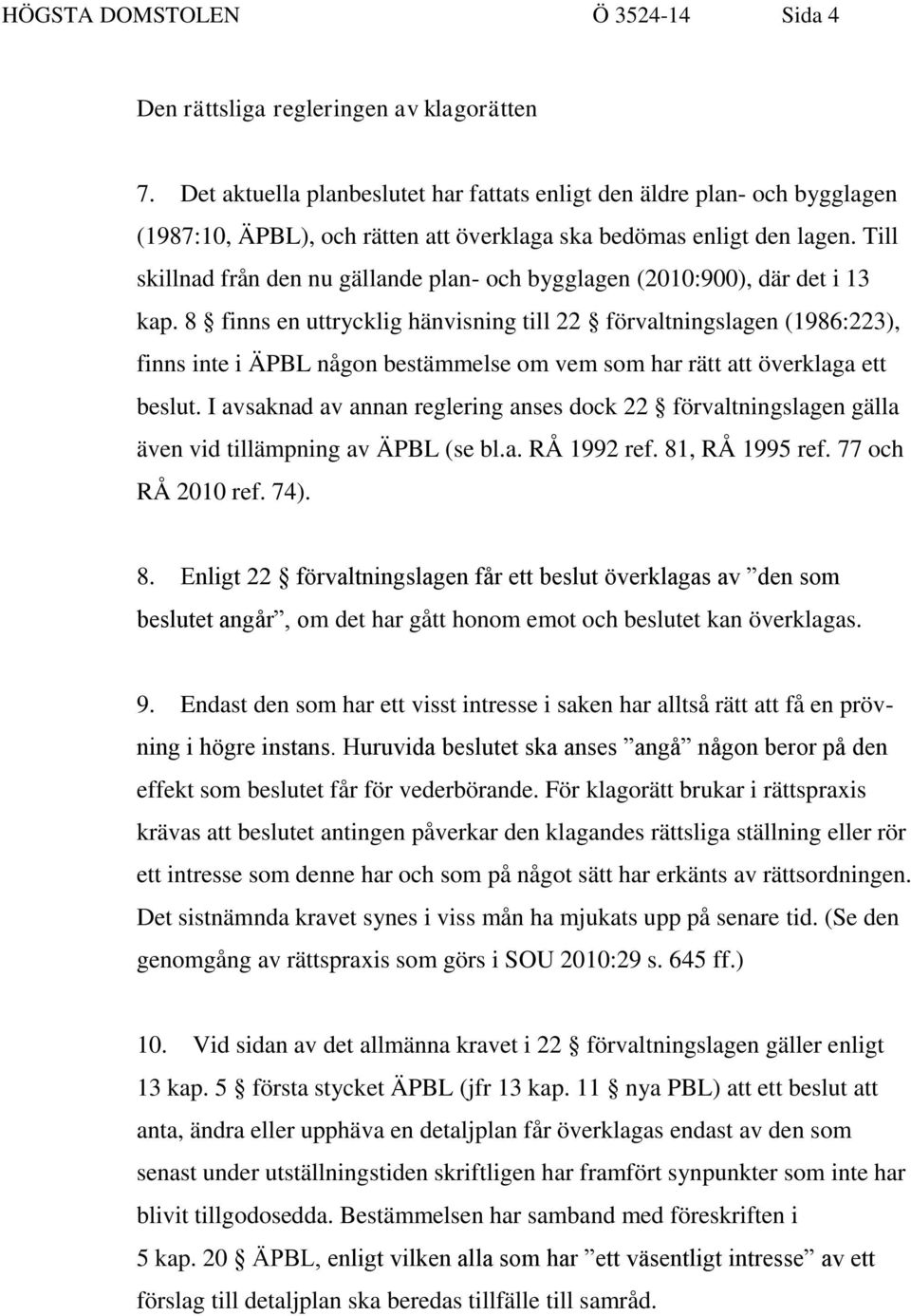 Till skillnad från den nu gällande plan- och bygglagen (2010:900), där det i 13 kap.