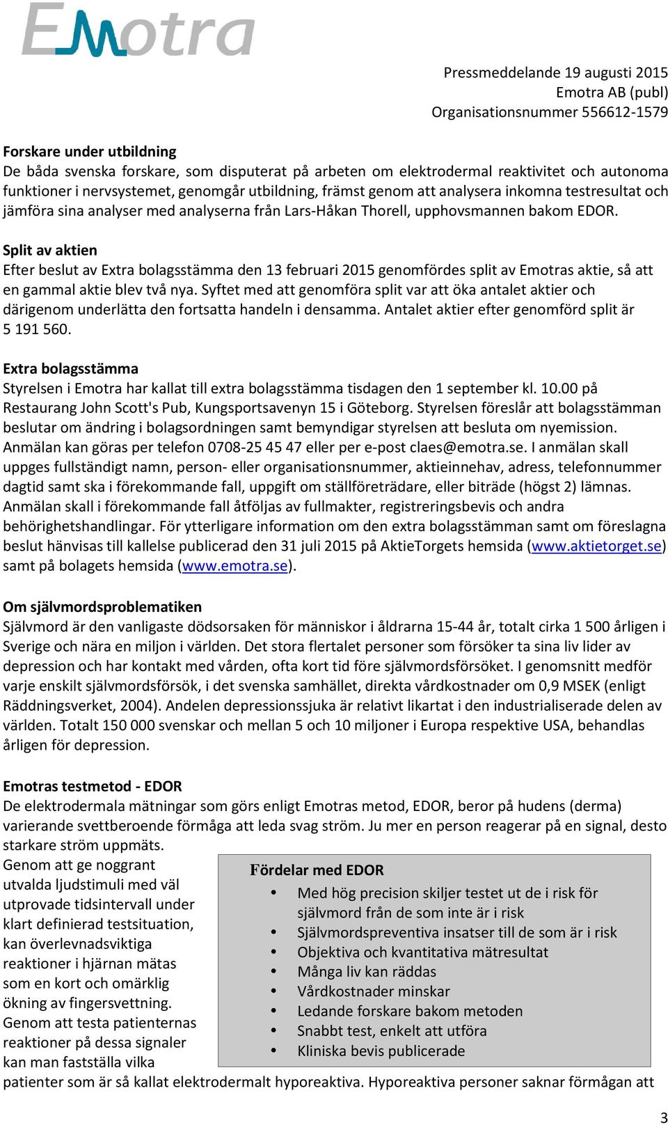 Split av aktien Efter beslut av Extra bolagsstämma den 13 februari 2015 genomfördes split av Emotras aktie, så att en gammal aktie blev två nya.