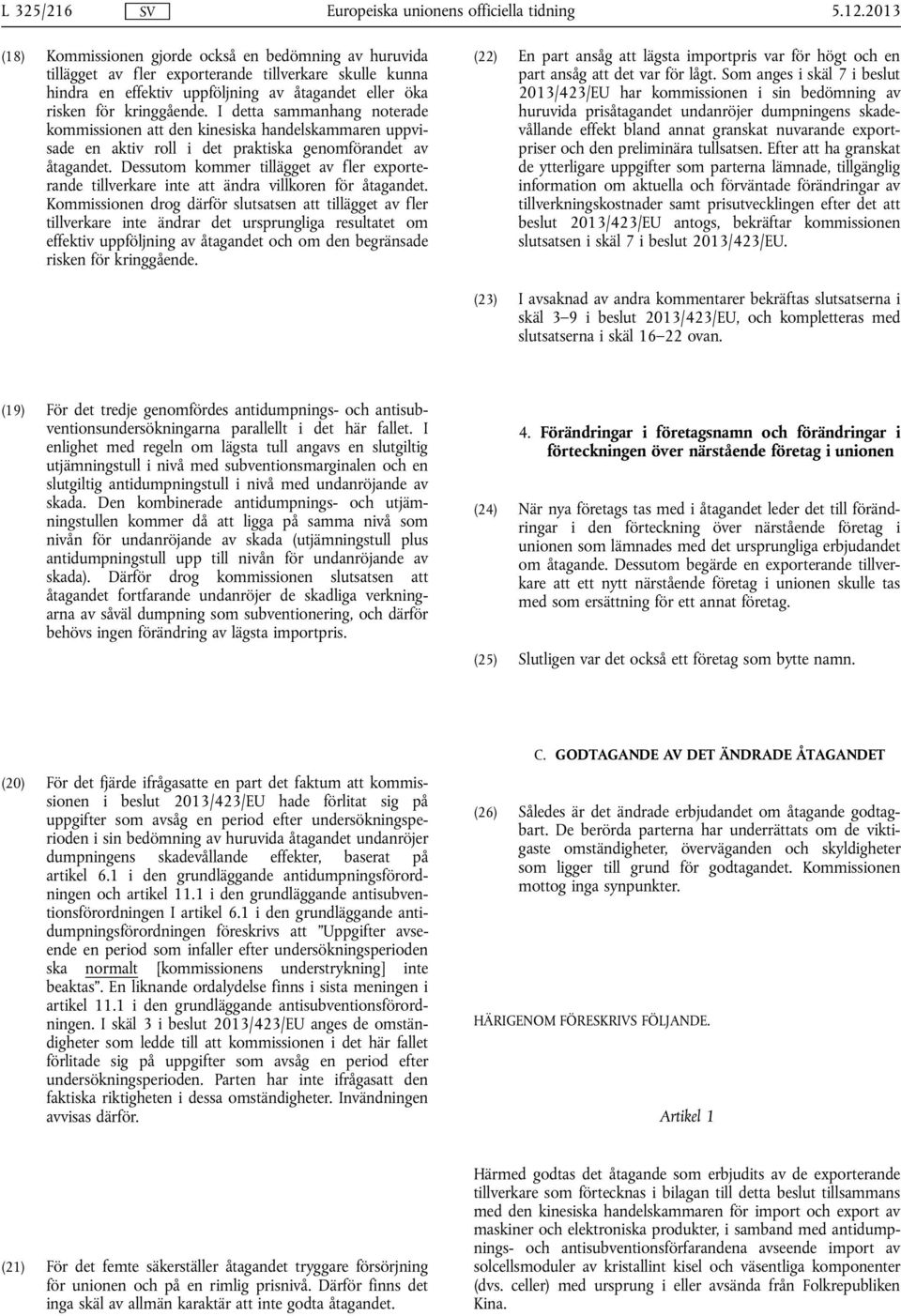 I detta sammanhang noterade kommissionen att den kinesiska handelskammaren uppvisade en aktiv roll i det praktiska genomförandet av åtagandet.