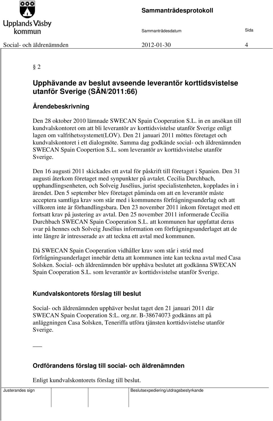 Den 21 januari 2011 möttes företaget och kundvalskontoret i ett dialogmöte. Samma dag godkände social- och äldrenämnden SWECAN Spain Coopertion S.L. som leverantör av korttidsvistelse utanför Sverige.