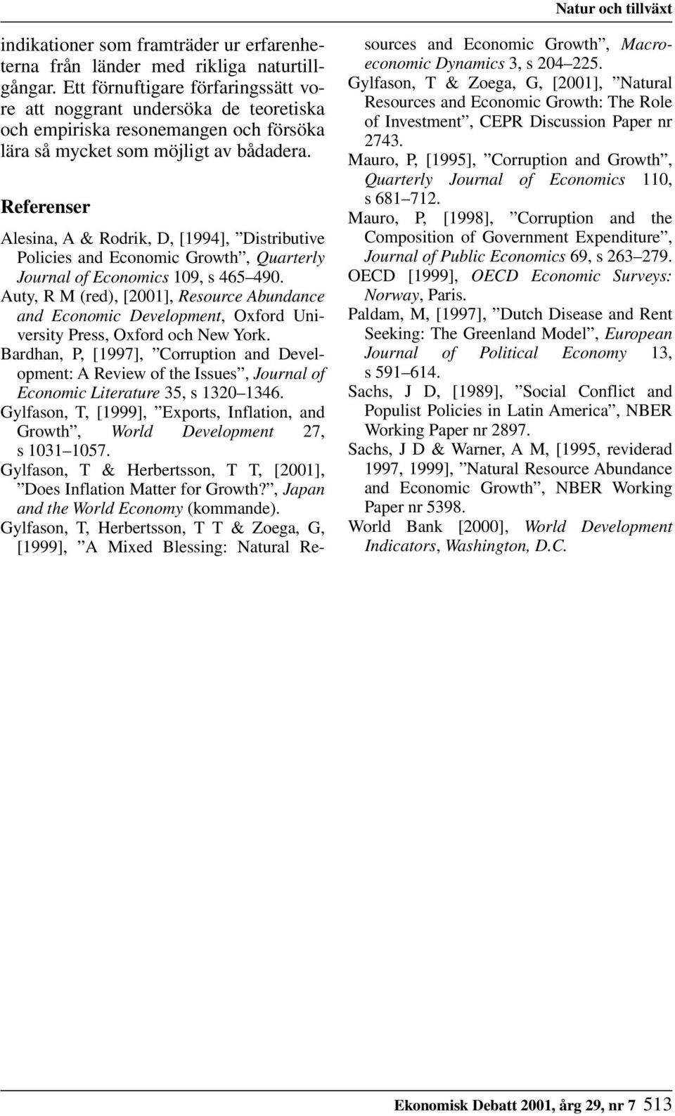 Referenser Alesina, A & Rodrik, D, [1994], Distributive Policies and Economic Growth, Quarterly Journal of Economics 109, s 465 490.