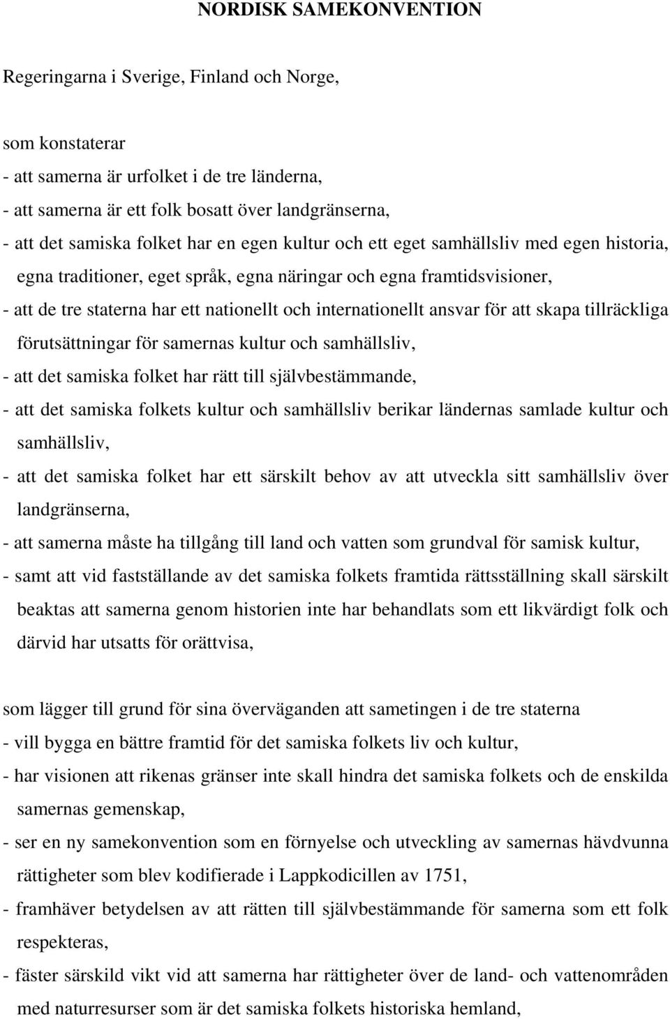 internationellt ansvar för att skapa tillräckliga förutsättningar för samernas kultur och samhällsliv, - att det samiska folket har rätt till självbestämmande, - att det samiska folkets kultur och