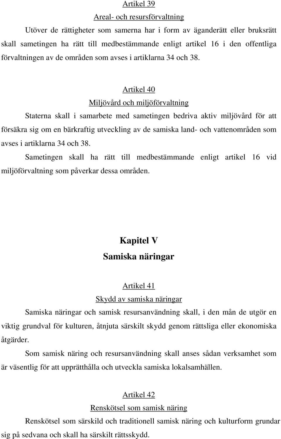 Artikel 40 Miljövård och miljöförvaltning Staterna skall i samarbete med sametingen bedriva aktiv miljövård för att försäkra sig om en bärkraftig utveckling av de samiska land- och vattenområden som