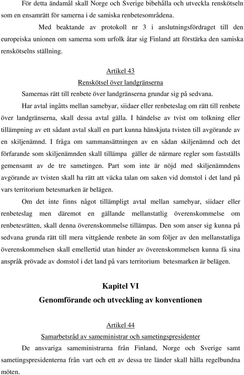 Artikel 43 Renskötsel över landgränserna Samernas rätt till renbete över landgränserna grundar sig på sedvana.