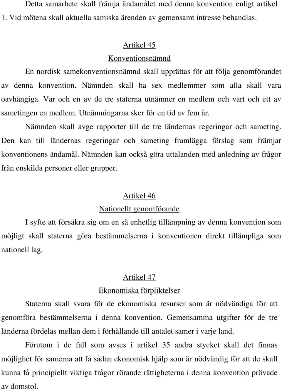 Var och en av de tre staterna utnämner en medlem och vart och ett av sametingen en medlem. Utnämningarna sker för en tid av fem år.