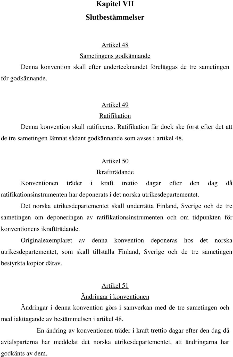 Artikel 50 Ikraftträdande Konventionen träder i kraft trettio dagar efter den dag då ratifikationsinstrumenten har deponerats i det norska utrikesdepartementet.