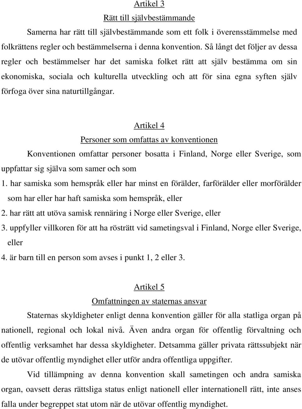 över sina naturtillgångar. Artikel 4 Personer som omfattas av konventionen Konventionen omfattar personer bosatta i Finland, Norge eller Sverige, som uppfattar sig själva som samer och som 1.