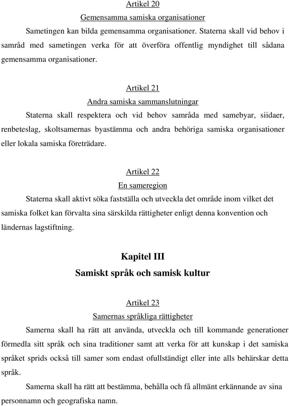 Artikel 21 Andra samiska sammanslutningar Staterna skall respektera och vid behov samråda med samebyar, siidaer, renbeteslag, skoltsamernas byastämma och andra behöriga samiska organisationer eller