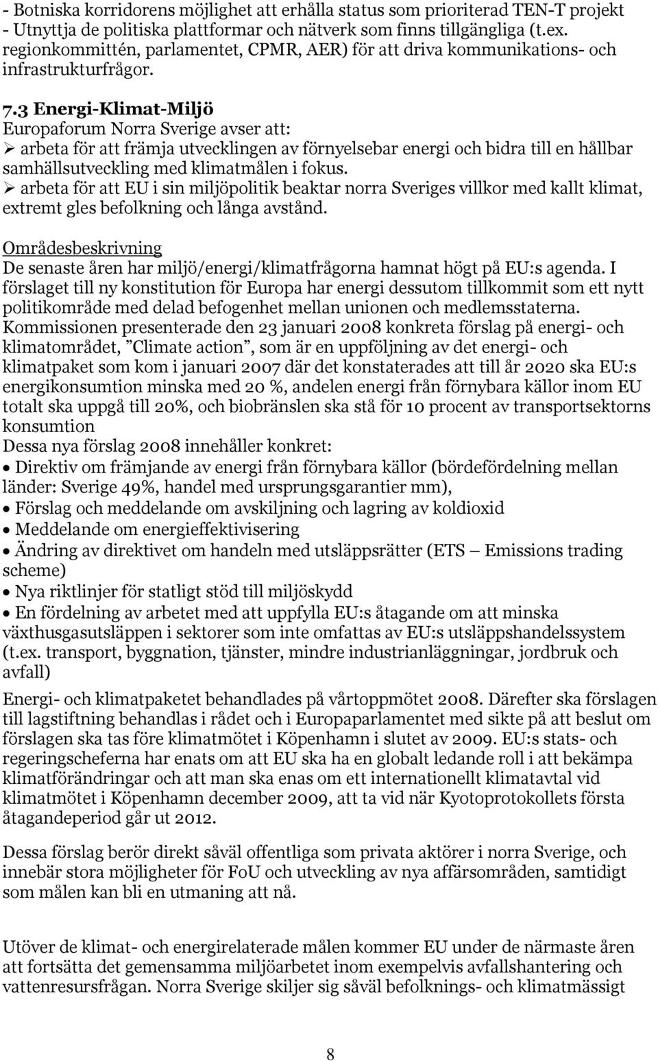 3 Energi-Klimat-Miljö Europaforum Norra Sverige avser att: arbeta för att främja utvecklingen av förnyelsebar energi och bidra till en hållbar samhällsutveckling med klimatmålen i fokus.