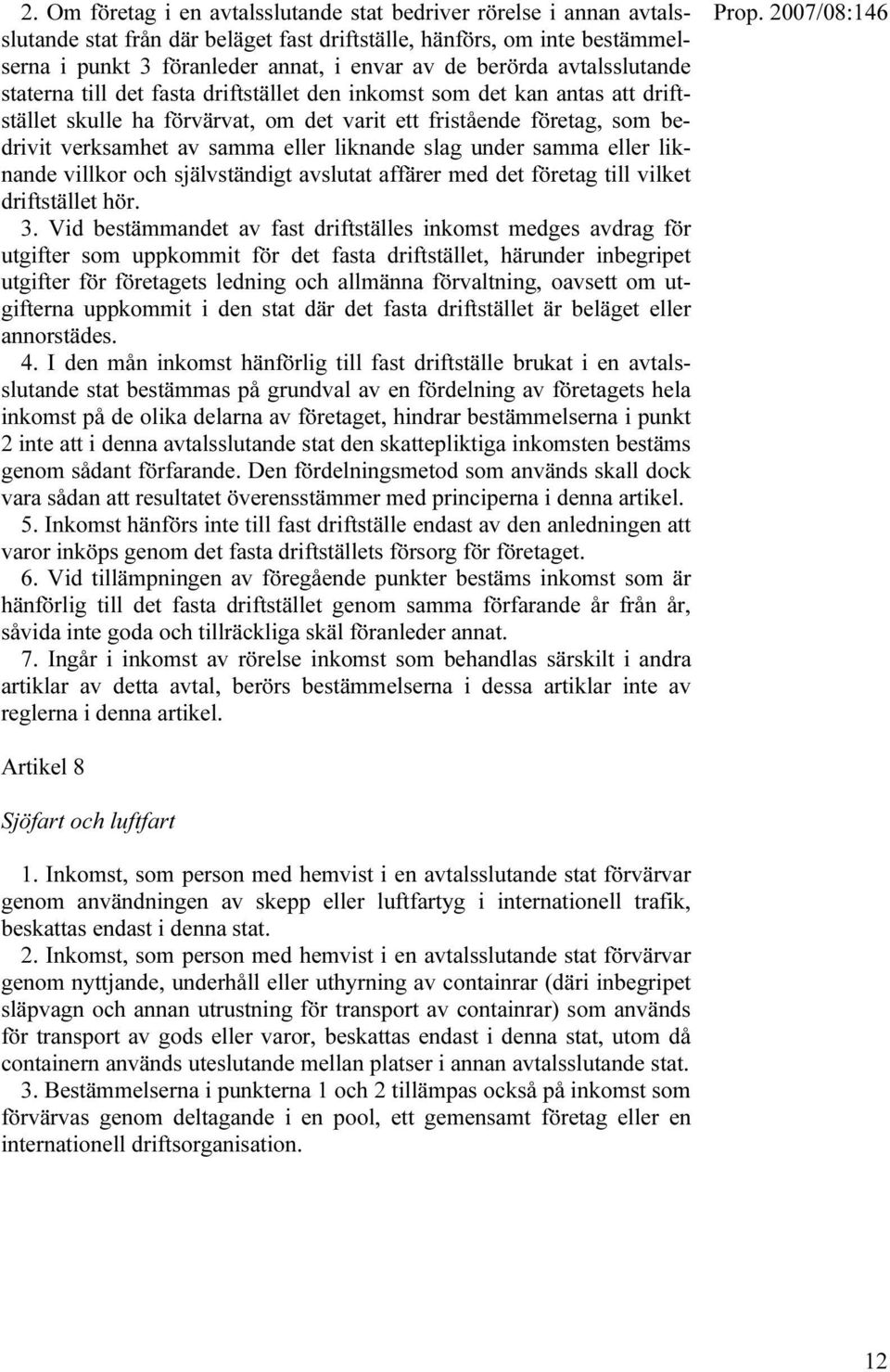 eller liknande slag under samma eller liknande villkor och självständigt avslutat affärer med det företag till vilket driftstället hör. 3.