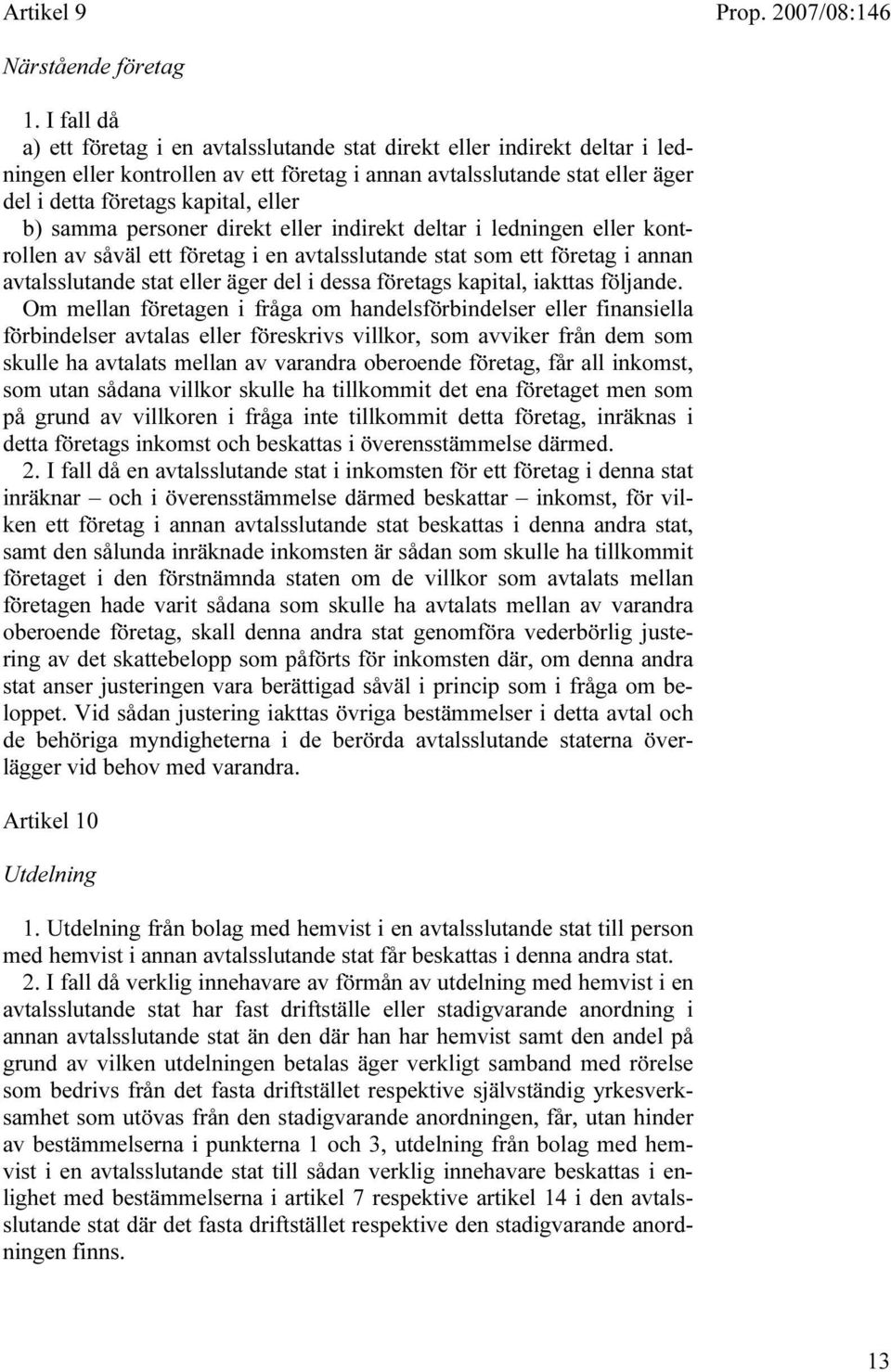 b) samma personer direkt eller indirekt deltar i ledningen eller kontrollen av såväl ett företag i en avtalsslutande stat som ett företag i annan avtalsslutande stat eller äger del i dessa företags