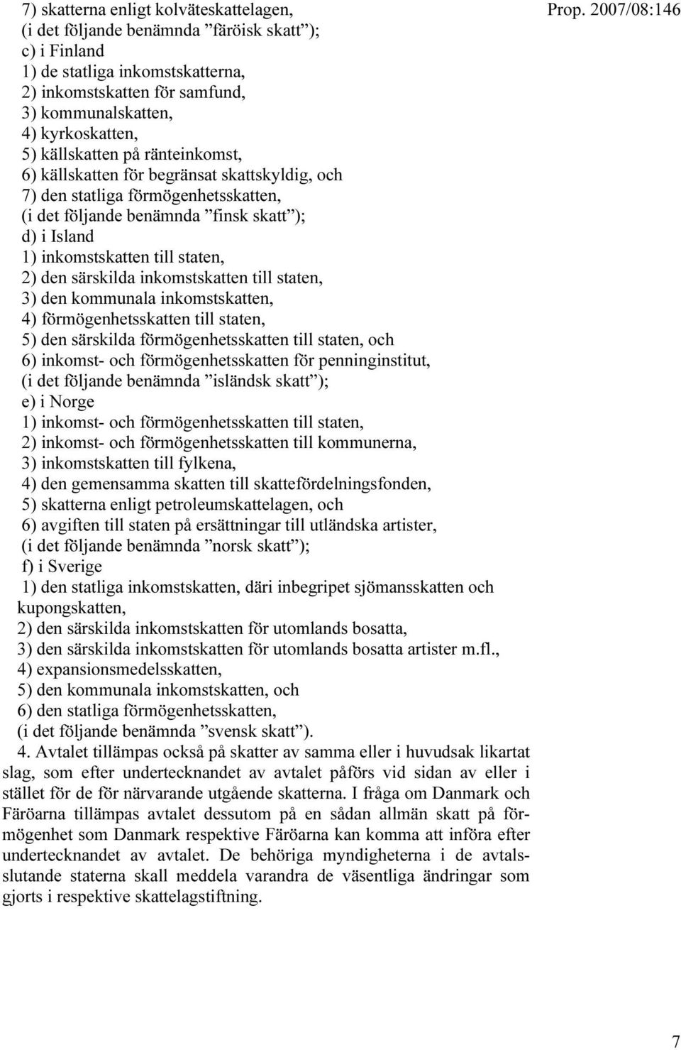 den särskilda inkomstskatten till staten, 3) den kommunala inkomstskatten, 4) förmögenhetsskatten till staten, 5) den särskilda förmögenhetsskatten till staten, och 6) inkomst- och