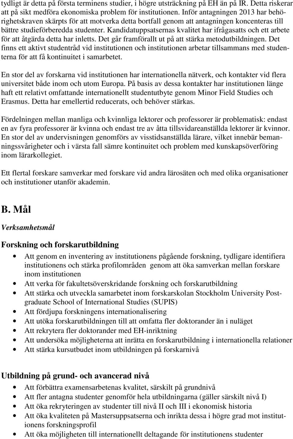 Kandidatuppsatsernas kvalitet har ifrågasatts och ett arbete för att åtgärda detta har inletts. Det går framförallt ut på att stärka metodutbildningen.