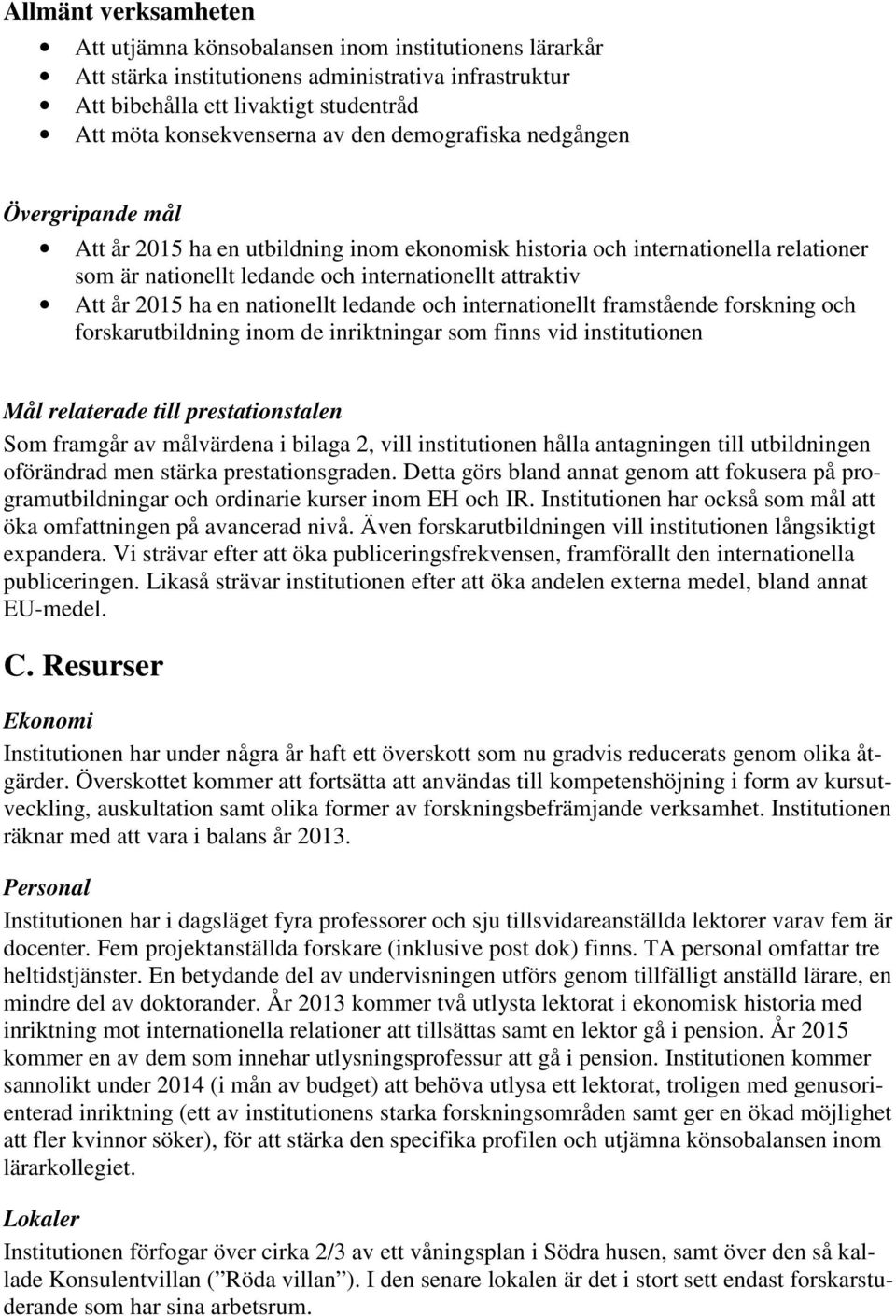 en nationellt ledande och internationellt framstående forskning och forskarutbildning inom de inriktningar som finns vid institutionen Mål relaterade till prestationstalen Som framgår av målvärdena i