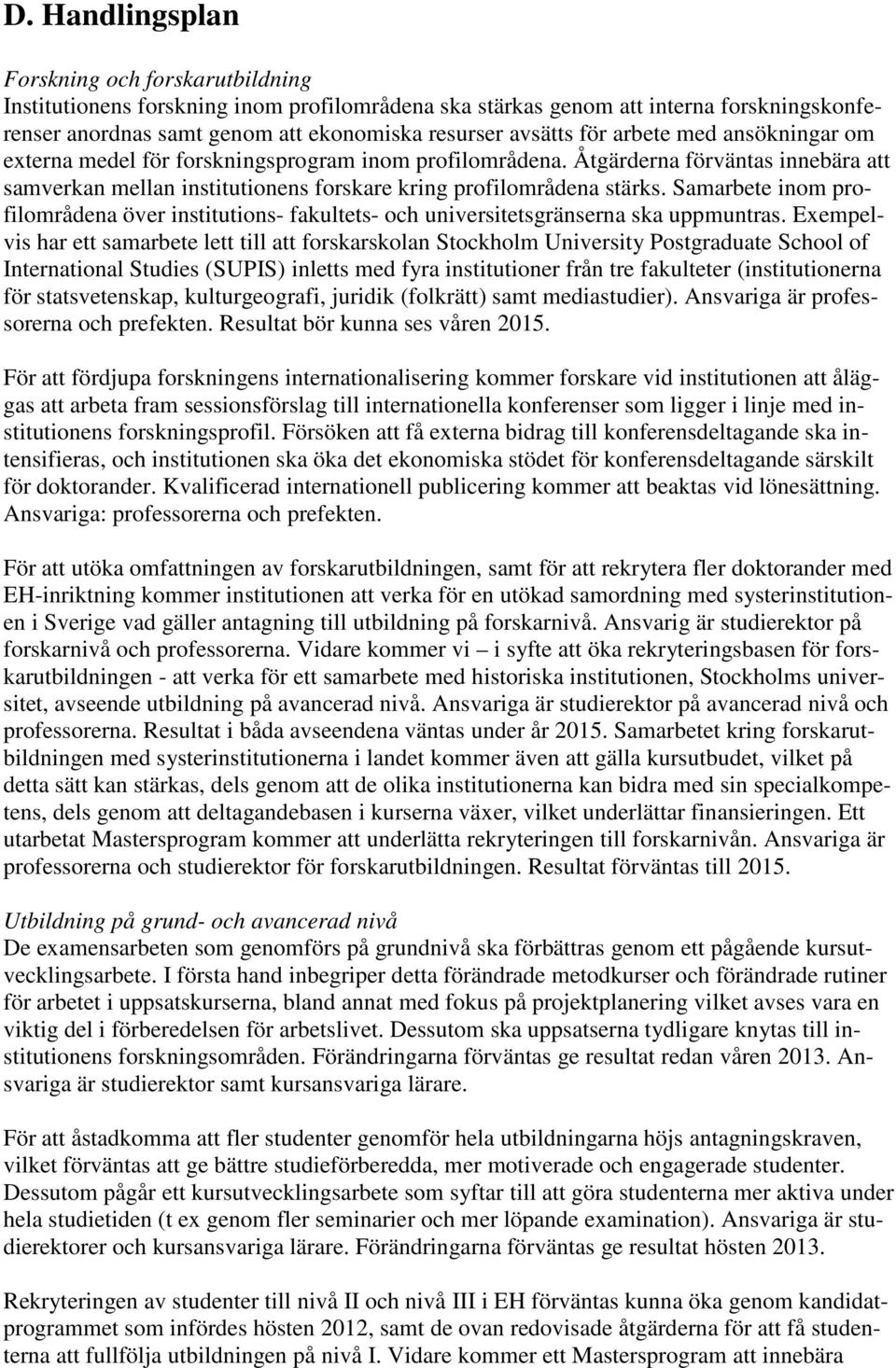 Samarbete inom profilområdena över institutions- fakultets- och universitetsgränserna ska uppmuntras.