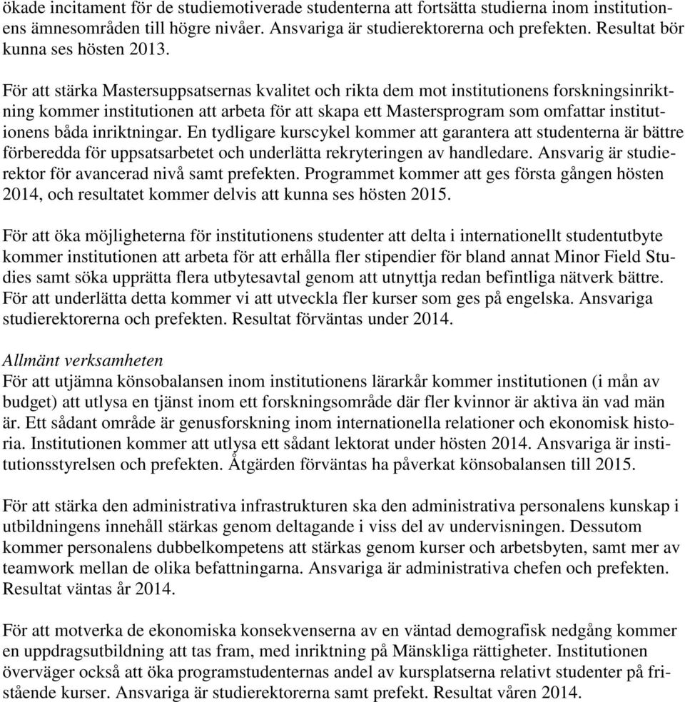 För att stärka Mastersuppsatsernas kvalitet och rikta dem mot institutionens forskningsinriktning kommer institutionen att arbeta för att skapa ett Mastersprogram som omfattar institutionens båda