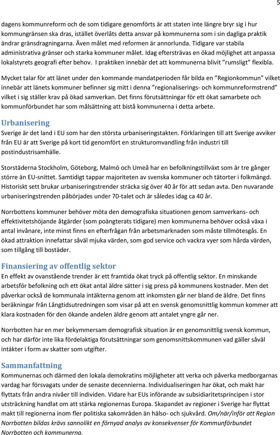 Idag eftersträvas en ökad möjlighet att anpassa lokalstyrets geografi efter behov. I praktiken innebär det att kommunerna blivit rumsligt flexibla.