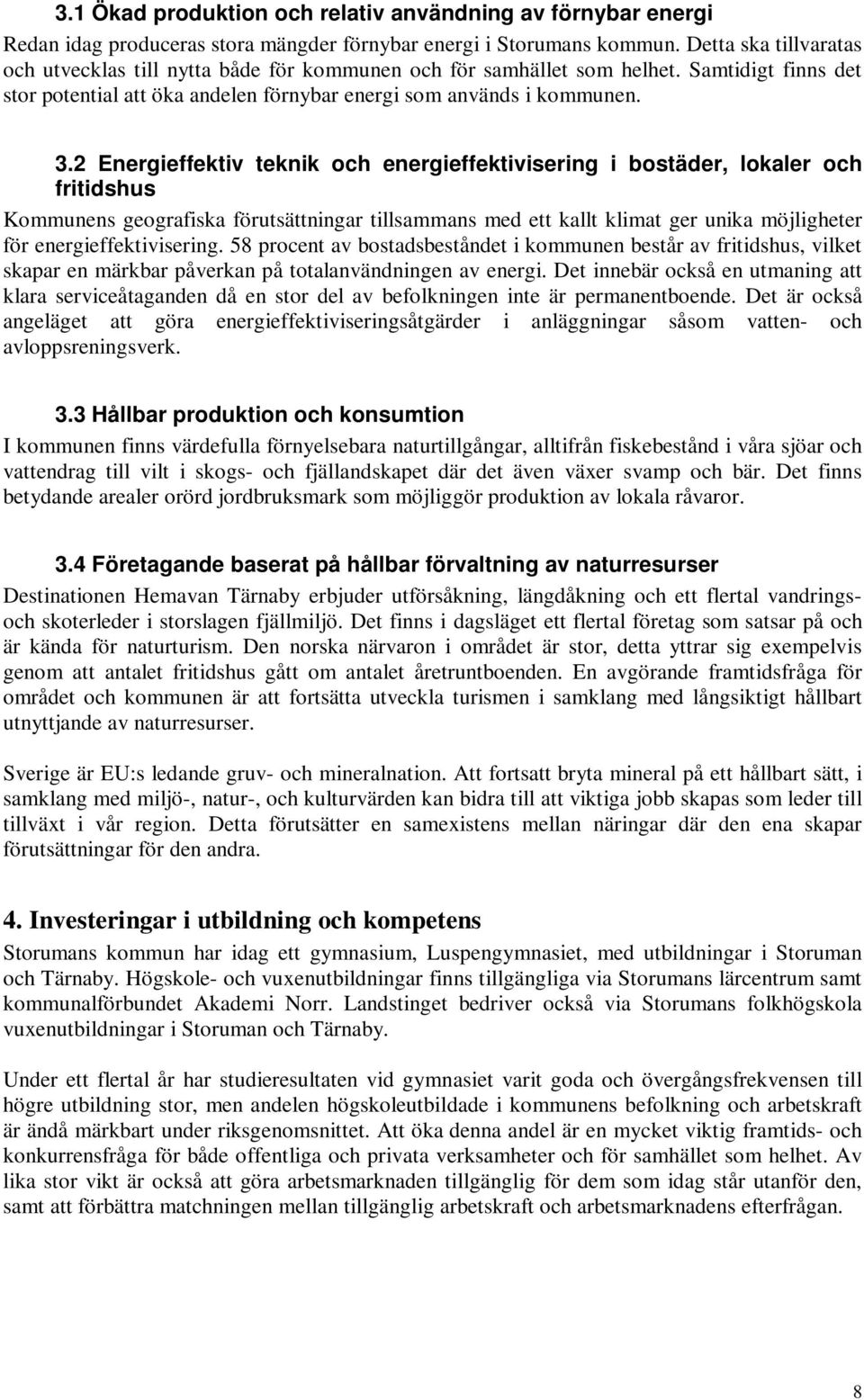 2 Energieffektiv teknik och energieffektivisering i bostäder, lokaler och fritidshus Kommunens geografiska förutsättningar tillsammans med ett kallt klimat ger unika möjligheter för