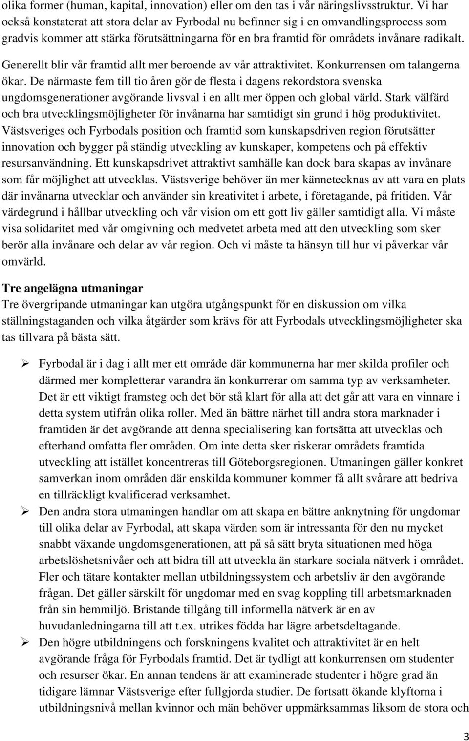 Generellt blir vår framtid allt mer beroende av vår attraktivitet. Konkurrensen om talangerna ökar.