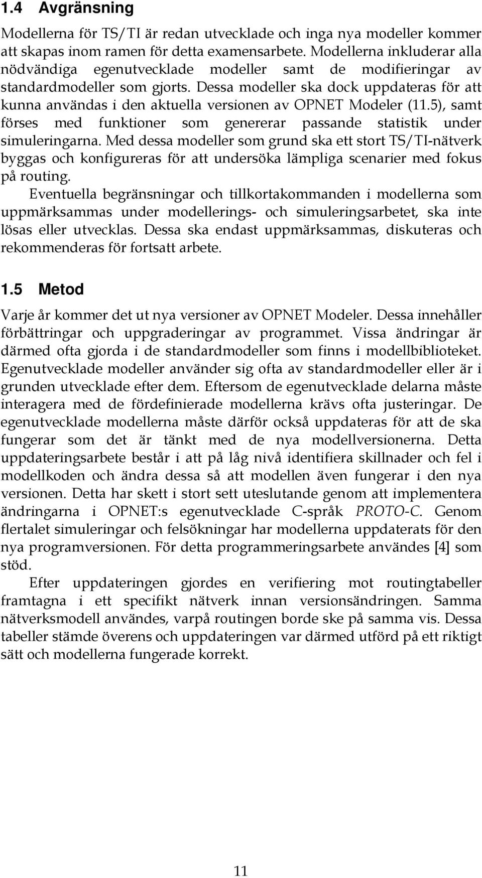 Dessa modeller ska dock uppdateras för att kunna användas i den aktuella versionen av OPNET Modeler (11.5), samt förses med funktioner som genererar passande statistik under simuleringarna.