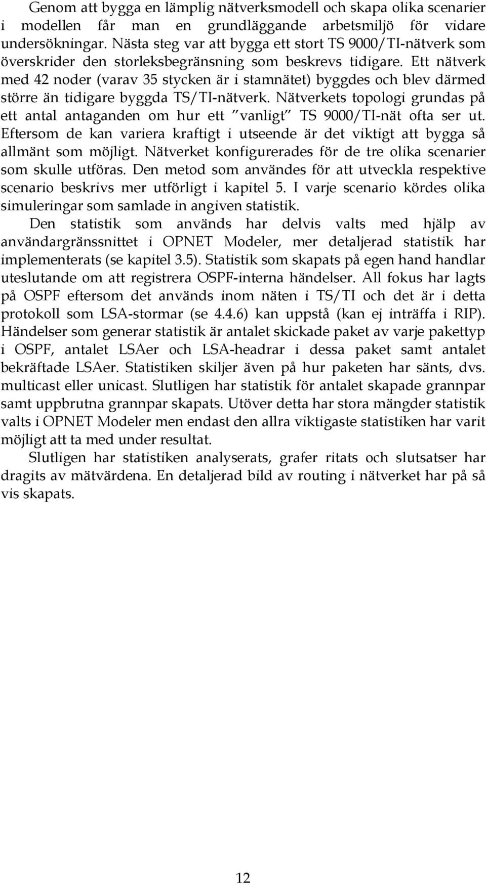 Ett nätverk med 42 noder (varav 35 stycken är i stamnätet) byggdes och blev därmed större än tidigare byggda TS/TI-nätverk.