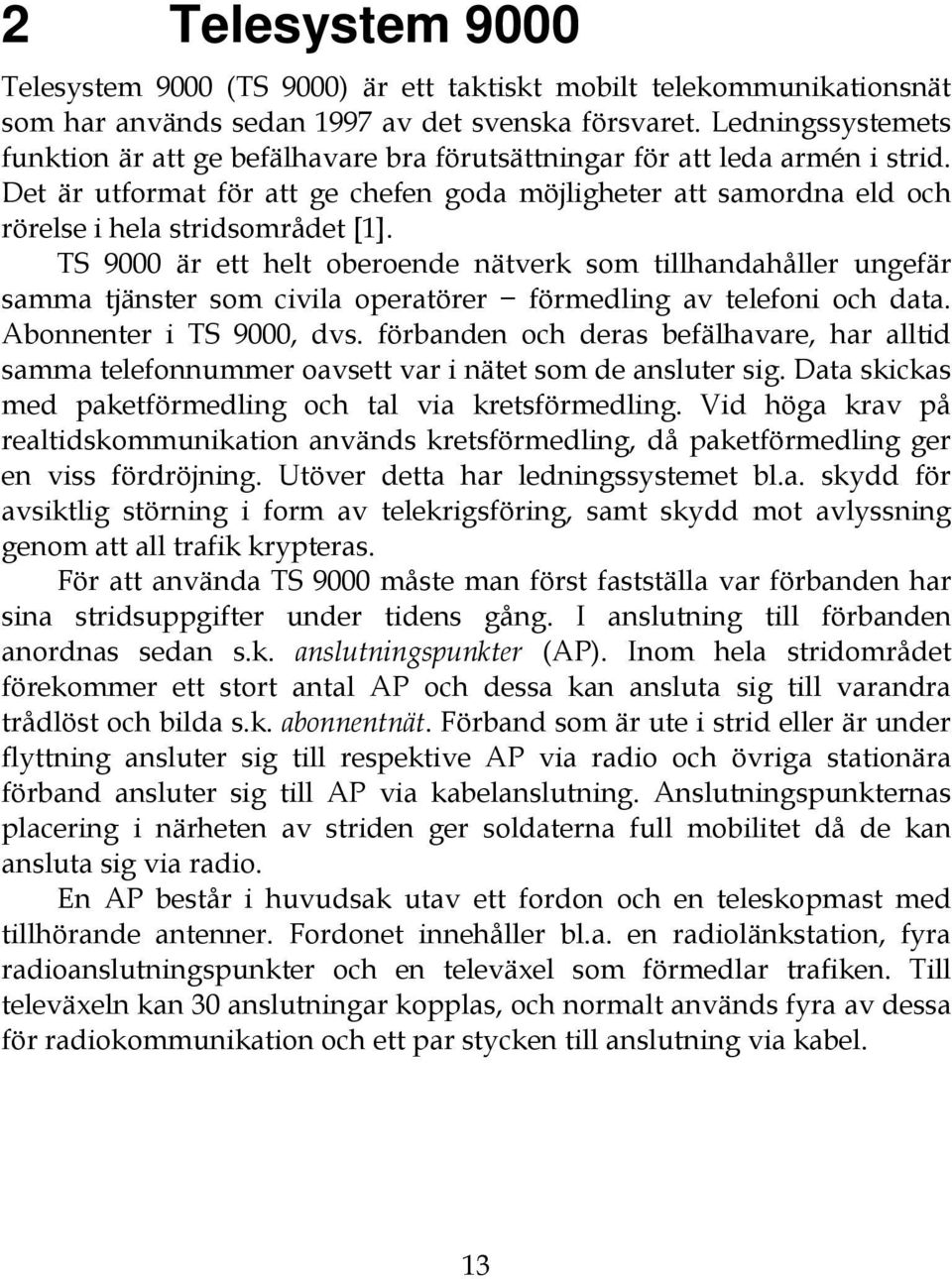 Det är utformat för att ge chefen goda möjligheter att samordna eld och rörelse i hela stridsområdet [1].