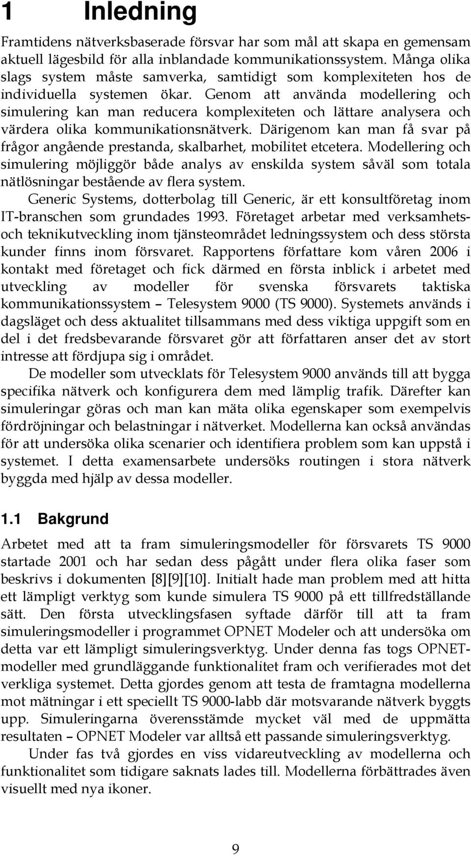 Genom att använda modellering och simulering kan man reducera komplexiteten och lättare analysera och värdera olika kommunikationsnätverk.