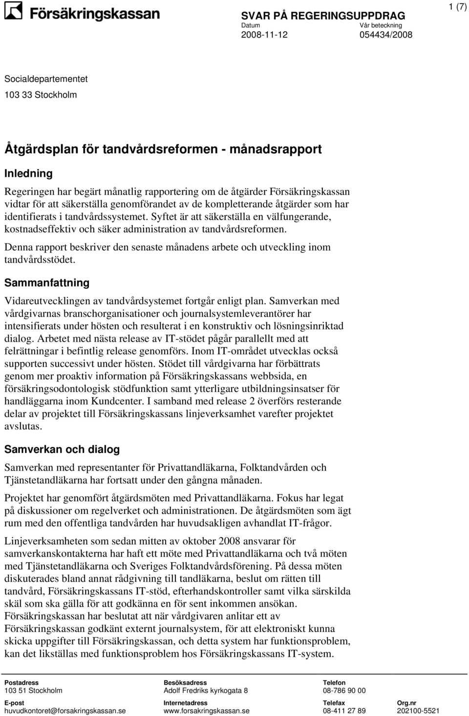 Syftet är att säkerställa en välfungerande, kostnadseffektiv och säker administration av tandvårdsreformen. Denna rapport beskriver den senaste månadens arbete och utveckling inom tandvårdsstödet.